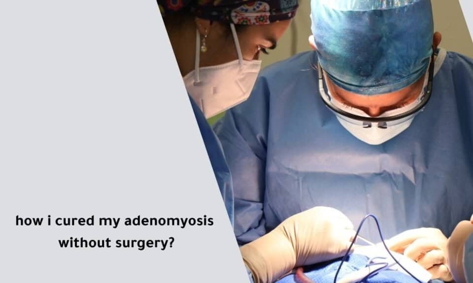 how i cured my adenomyosis without surgery