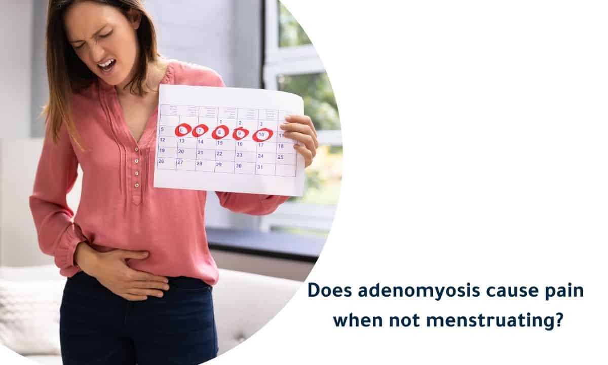 Does Adenomyosis Cause Pain When Not Menstruating